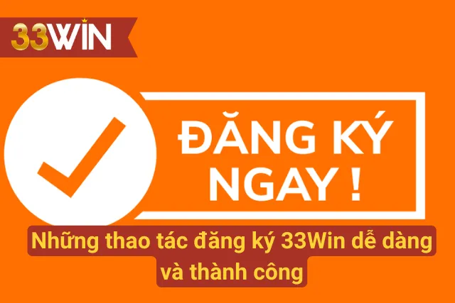 Các bước đăng ký tại 33Win dễ dàng nhất