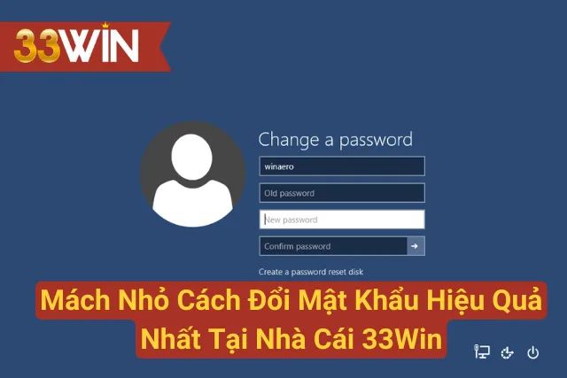 Mách Nhỏ Cách Đổi Mật Khẩu Hiệu Quả Nhất Tại Nhà Cái 33Win