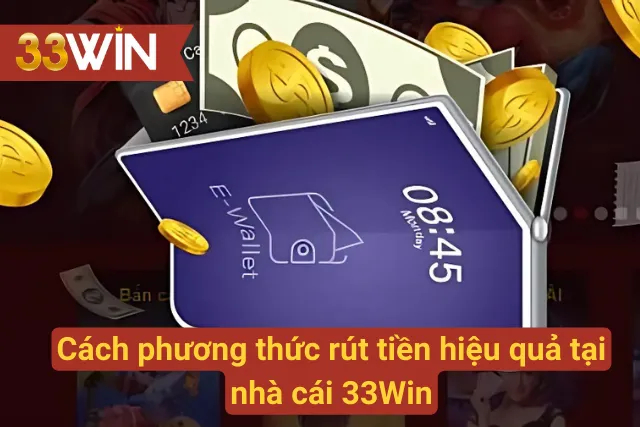 Cách phương thức rút tiền hiệu quả tại 33Win