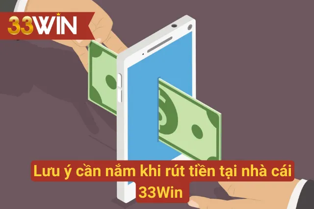 Một số lưu ý cần nắm khi rút tiền tại nhà cái 33Win 