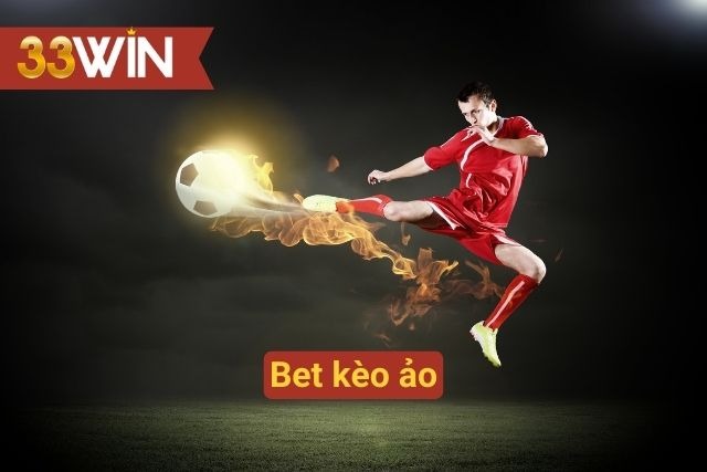 Bet kèo ảo không giới hạn ở mọi lúc và mọi nơi cùng 33Win