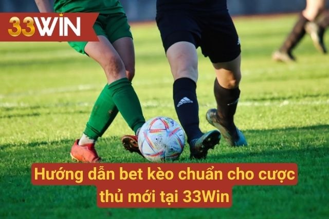 Hướng dẫn chuẩn chỉ cách bet kèo tại nhà cái 33Win